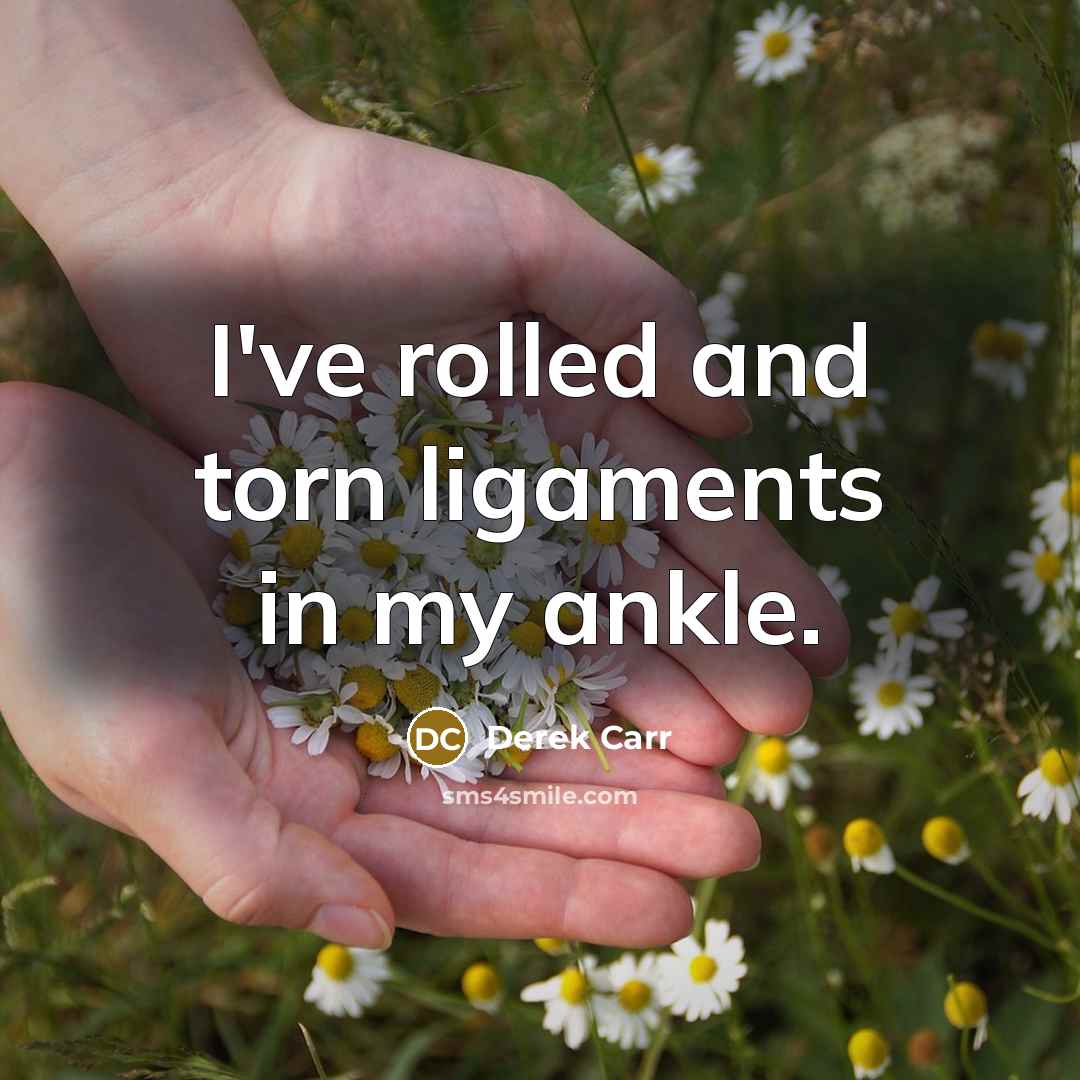 “I've rolled and torn ligaments in my ankle.” quote by Derek Carr