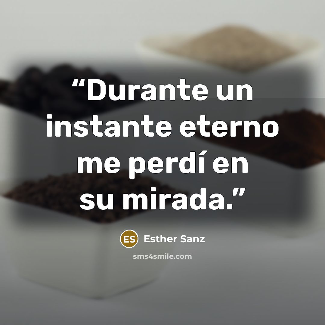 “Durante un instante eterno me perdí en su mirada.” quote by Esther Sanz