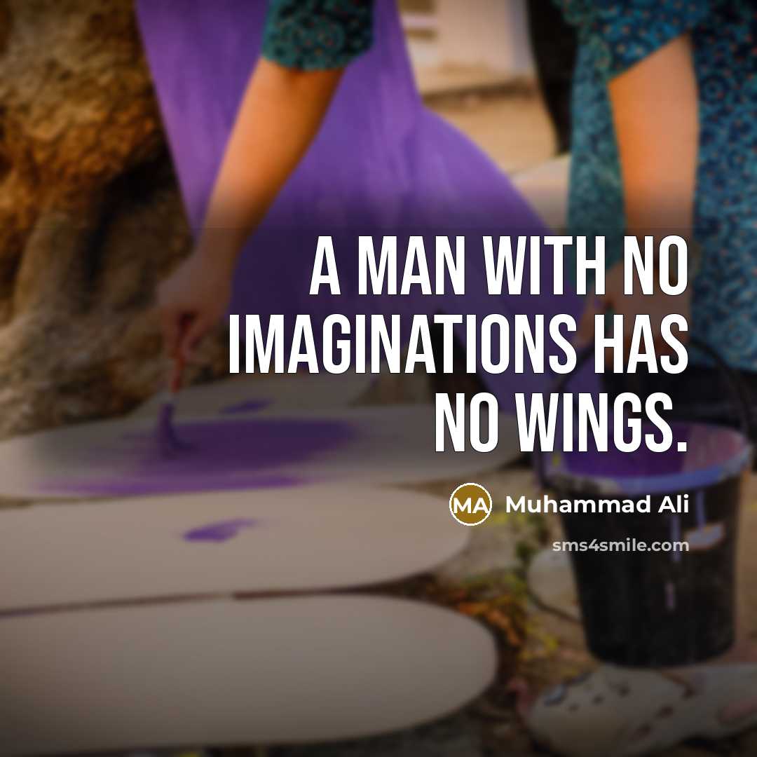 “A man with no imaginations has no wings.” quote by Muhammad Ali