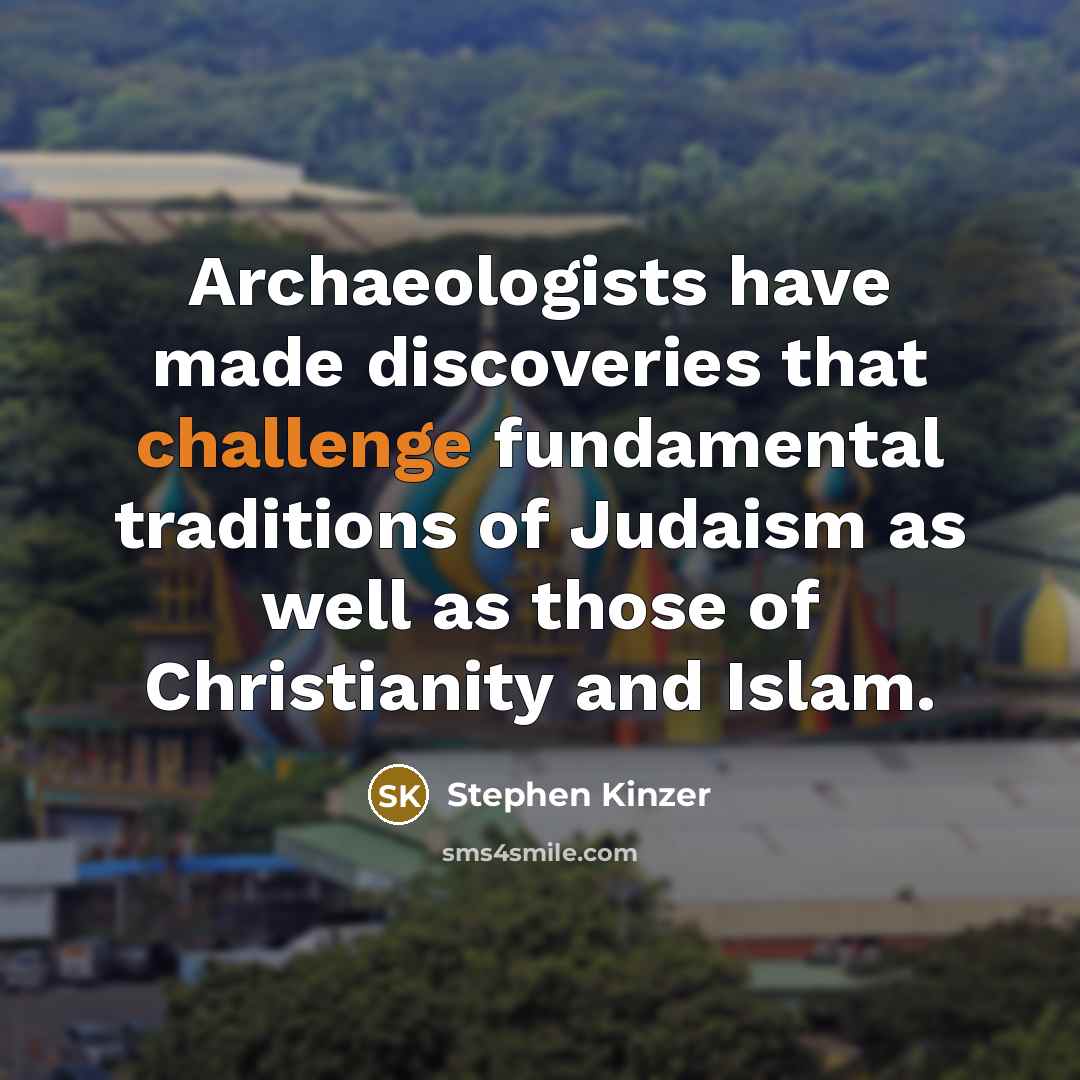 “Archaeologists have made discoveries that challenge fundamental traditions of Judaism as well as those of Christianity and Islam.” quote by Stephen Kinzer