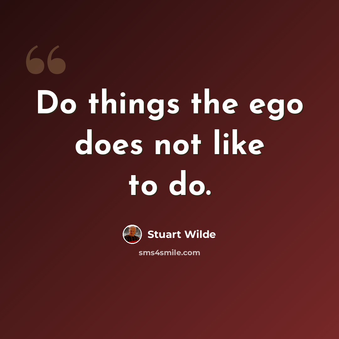 “Do things the ego does not like to do.” quote by Stuart Wilde