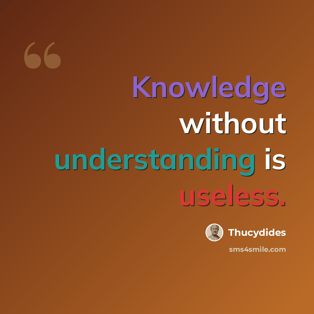 “Knowledge without understanding is useless.” quote by Thucydides