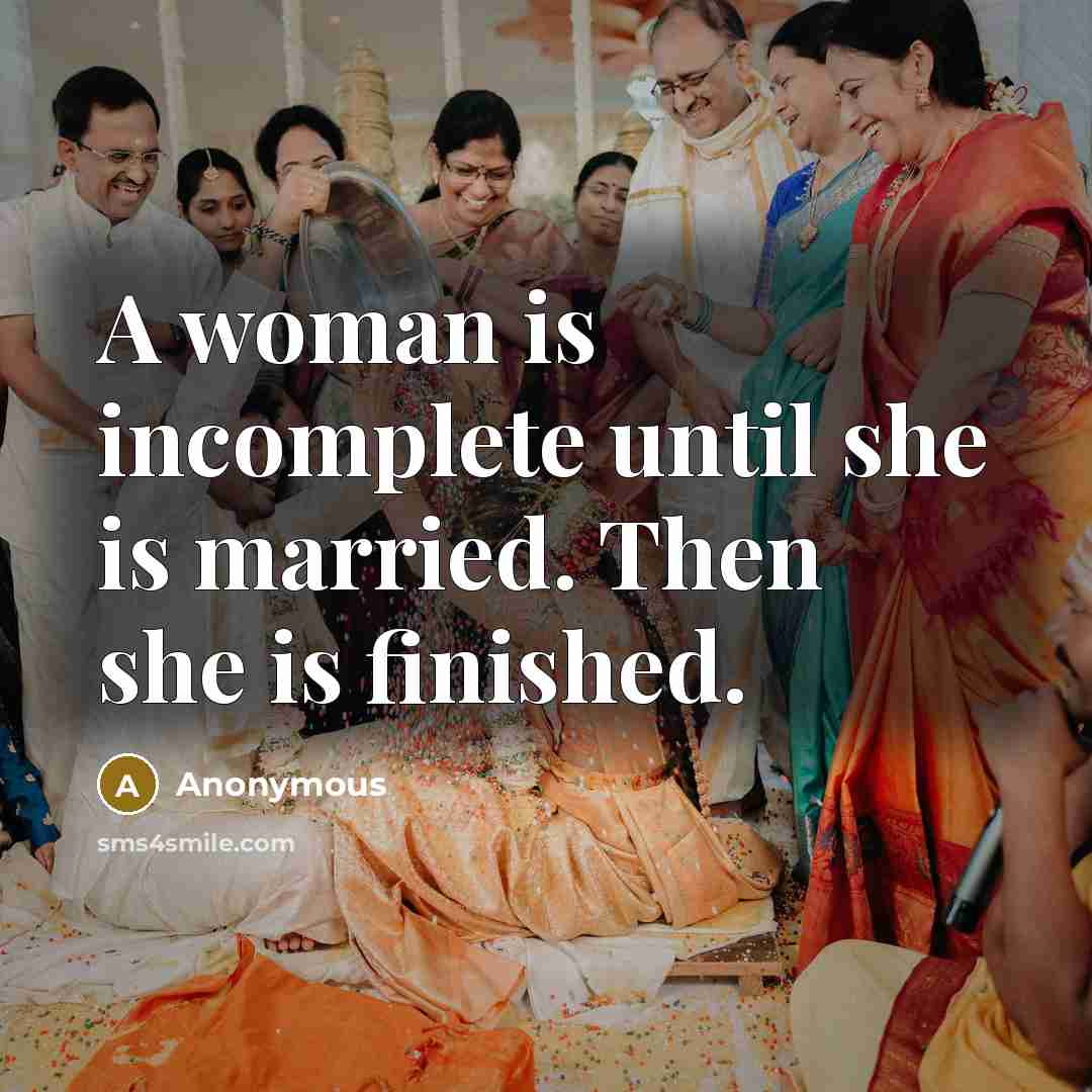 “A woman is incomplete until she is married. Then she is finished.” quote by Anonymous