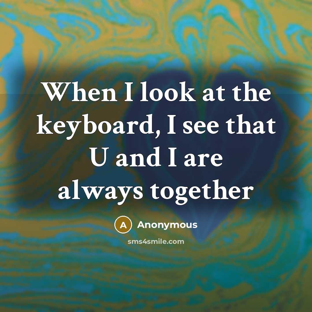 “When I look at the keyboard, I see that U and I are always together” quote by Anonymous