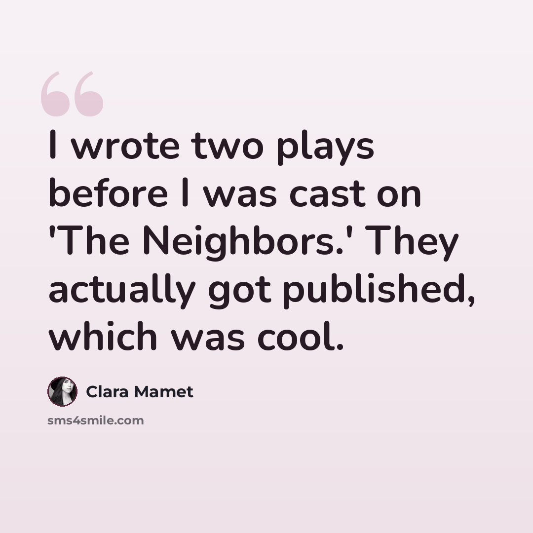 “I wrote two plays before I was cast on 'The Neighbors.' They actually got published, which was cool.” quote by Clara Mamet