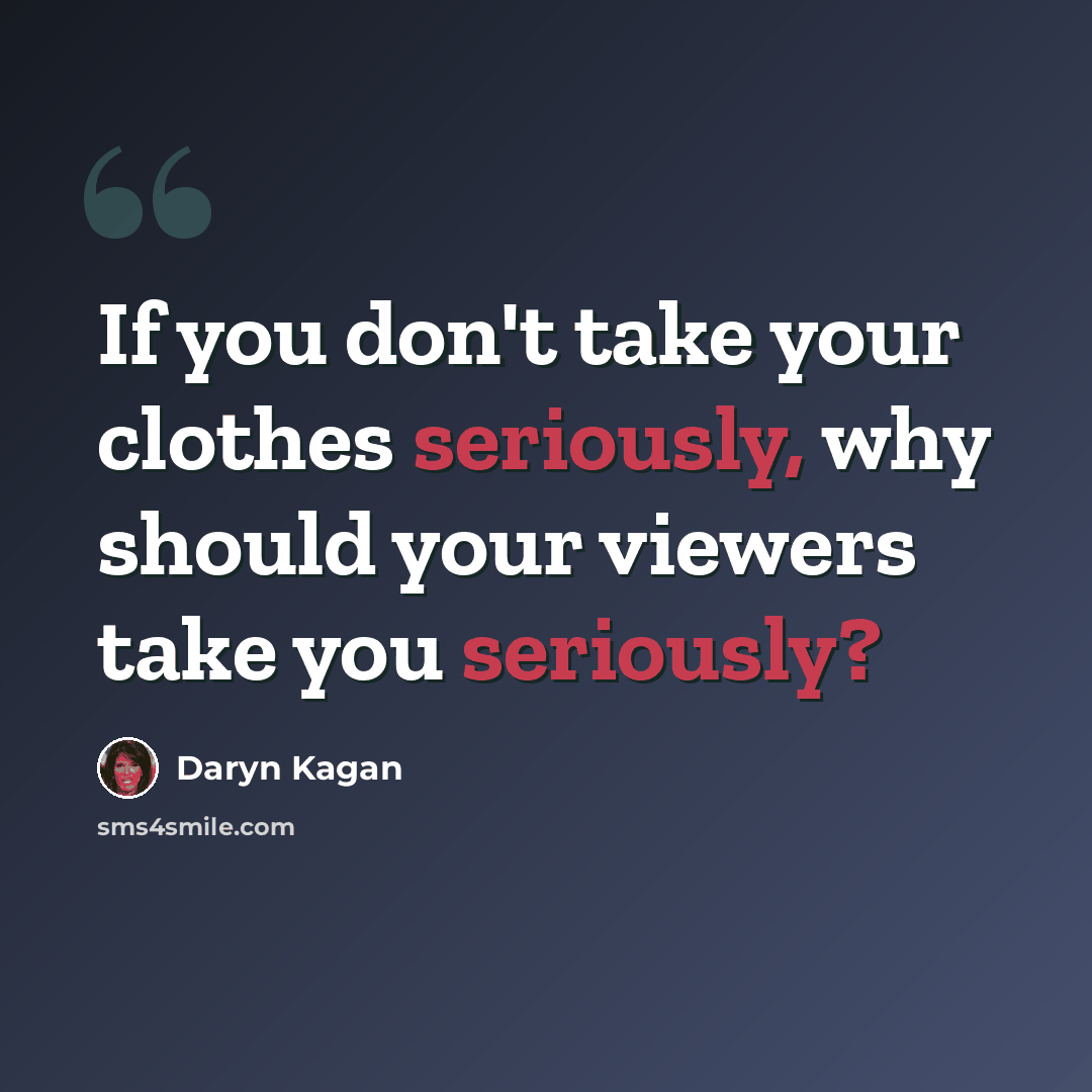 “If you don't take your clothes seriously, why should your viewers take you seriously?” quote by Daryn Kagan