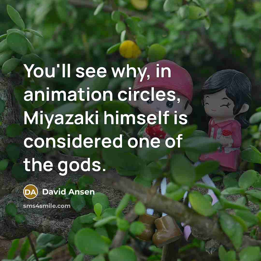 “You'll see why, in animation circles, Miyazaki himself is considered one of the gods.” quote by David Ansen