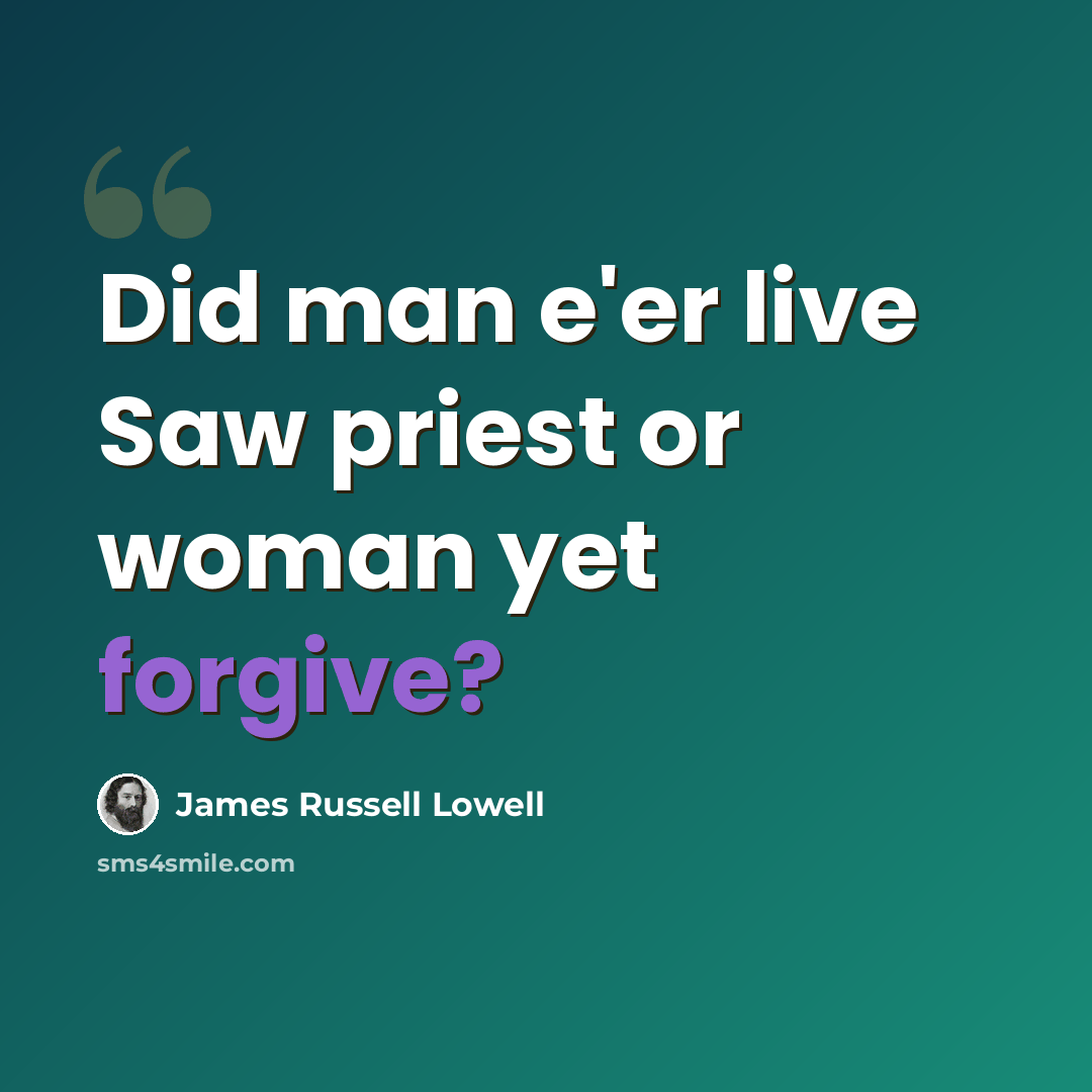 “Did man e'er live Saw priest or woman yet forgive?” quote by James Russell Lowell