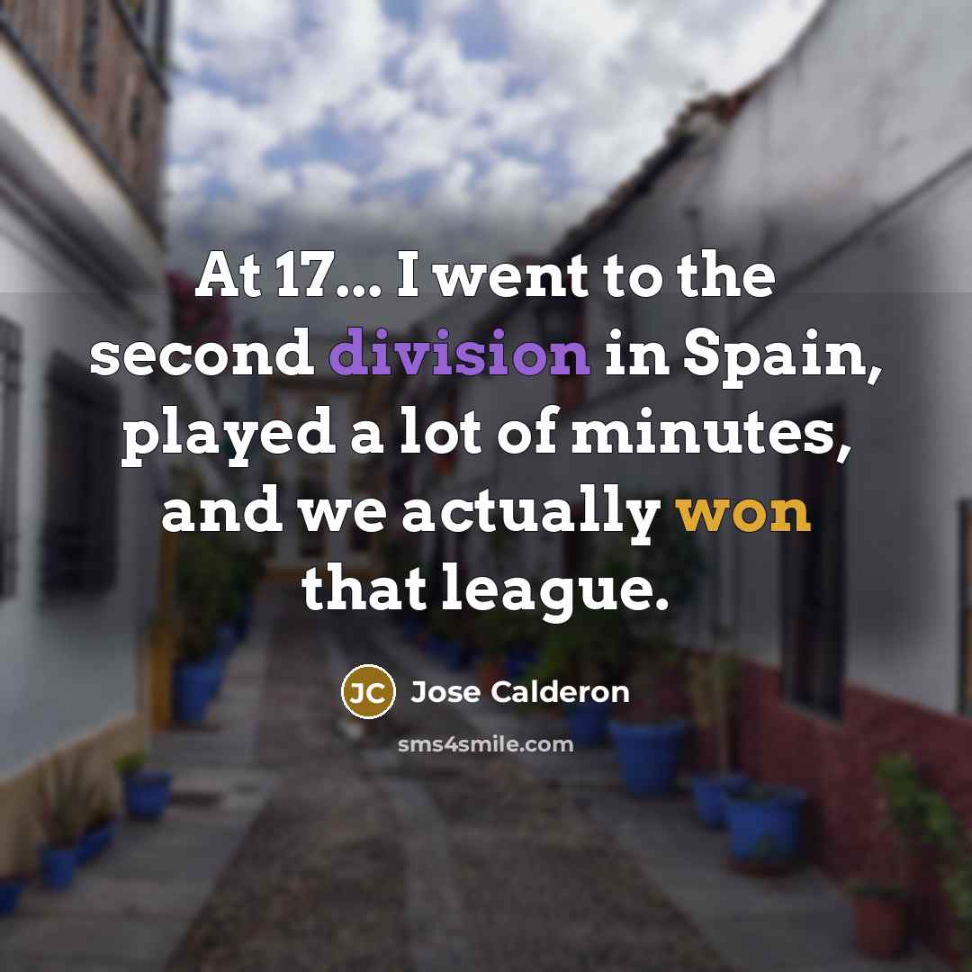 “At 17... I went to the second division in Spain, played a lot of minutes, and we actually won that league.” quote by Jose Calderon