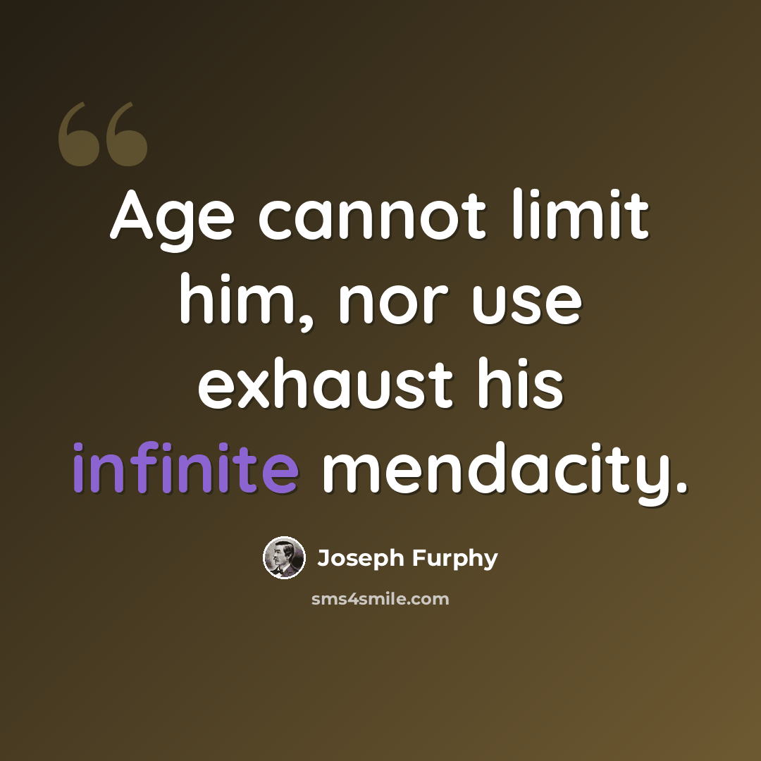 “Age cannot limit him, nor use exhaust his infinite mendacity.” quote by Joseph Furphy