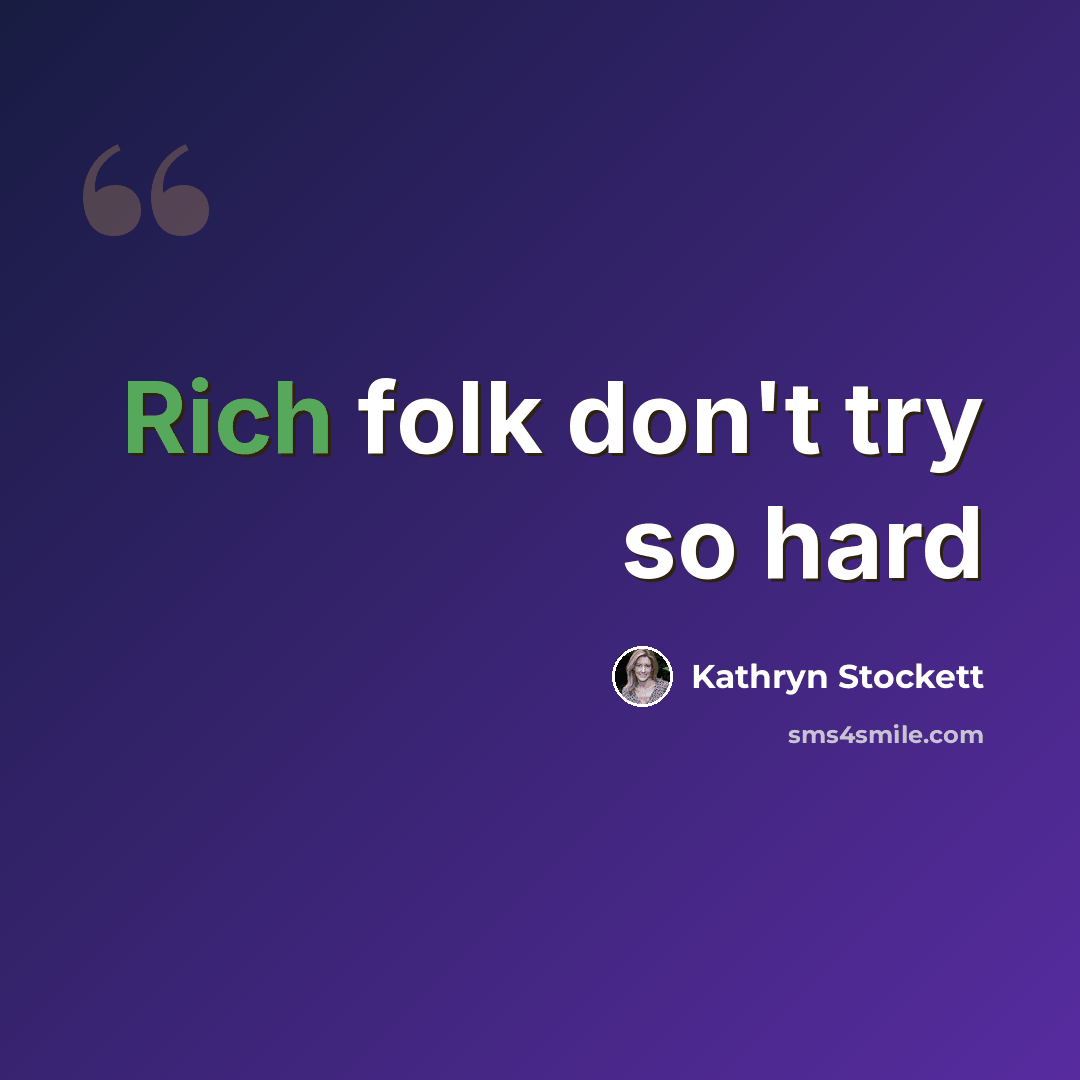 “Rich folk don't try so hard” quote by Kathryn Stockett