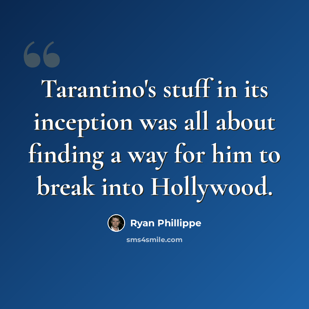 “Tarantino's stuff in its inception was all about finding a way for him to break into Hollywood.” quote by Ryan Phillippe