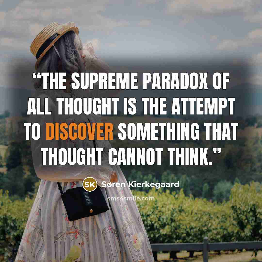 “The supreme paradox of all thought is the attempt to discover something that thought cannot think.” quote by Søren Kierkegaard