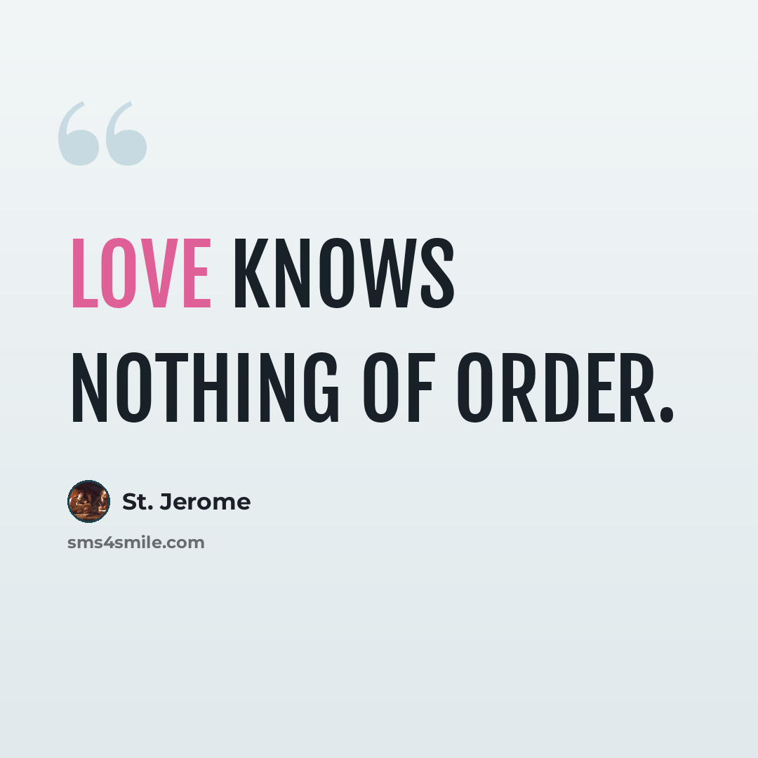“Love knows nothing of order.” quote by St. Jerome