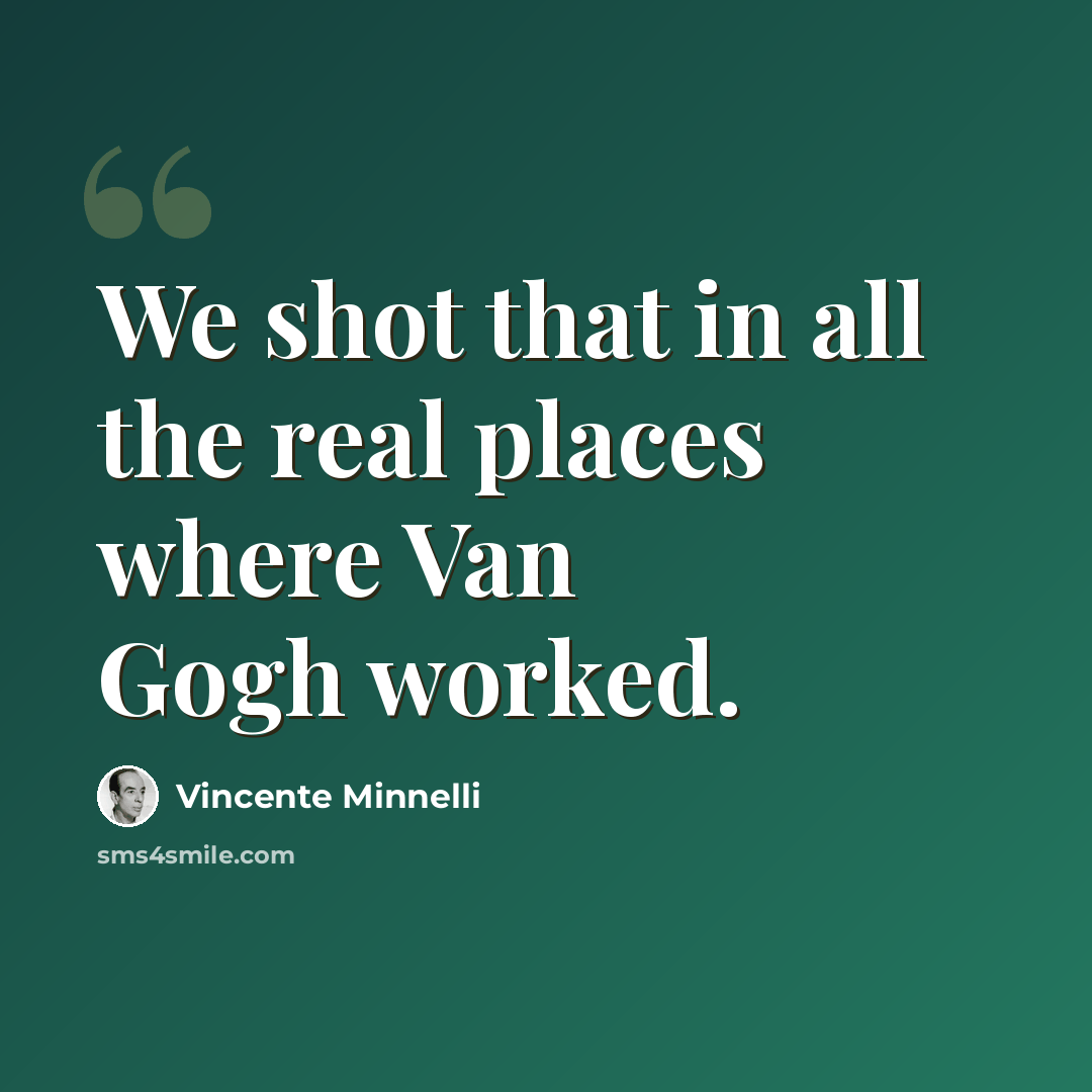 “We shot that in all the real places where Van Gogh worked.” quote by Vincente Minnelli