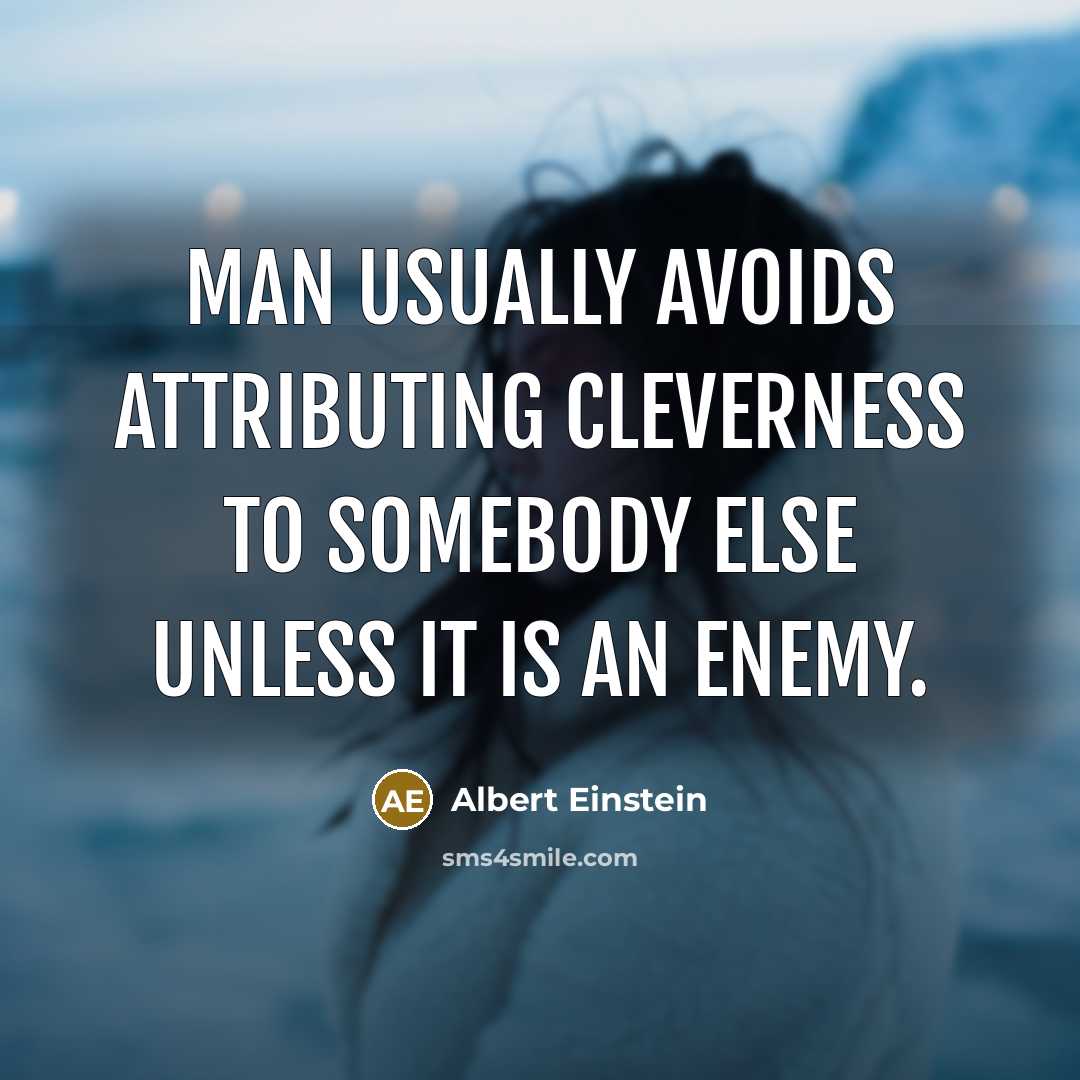 “Man usually avoids attributing cleverness to somebody else unless it is an enemy.” quote by Albert Einstein
