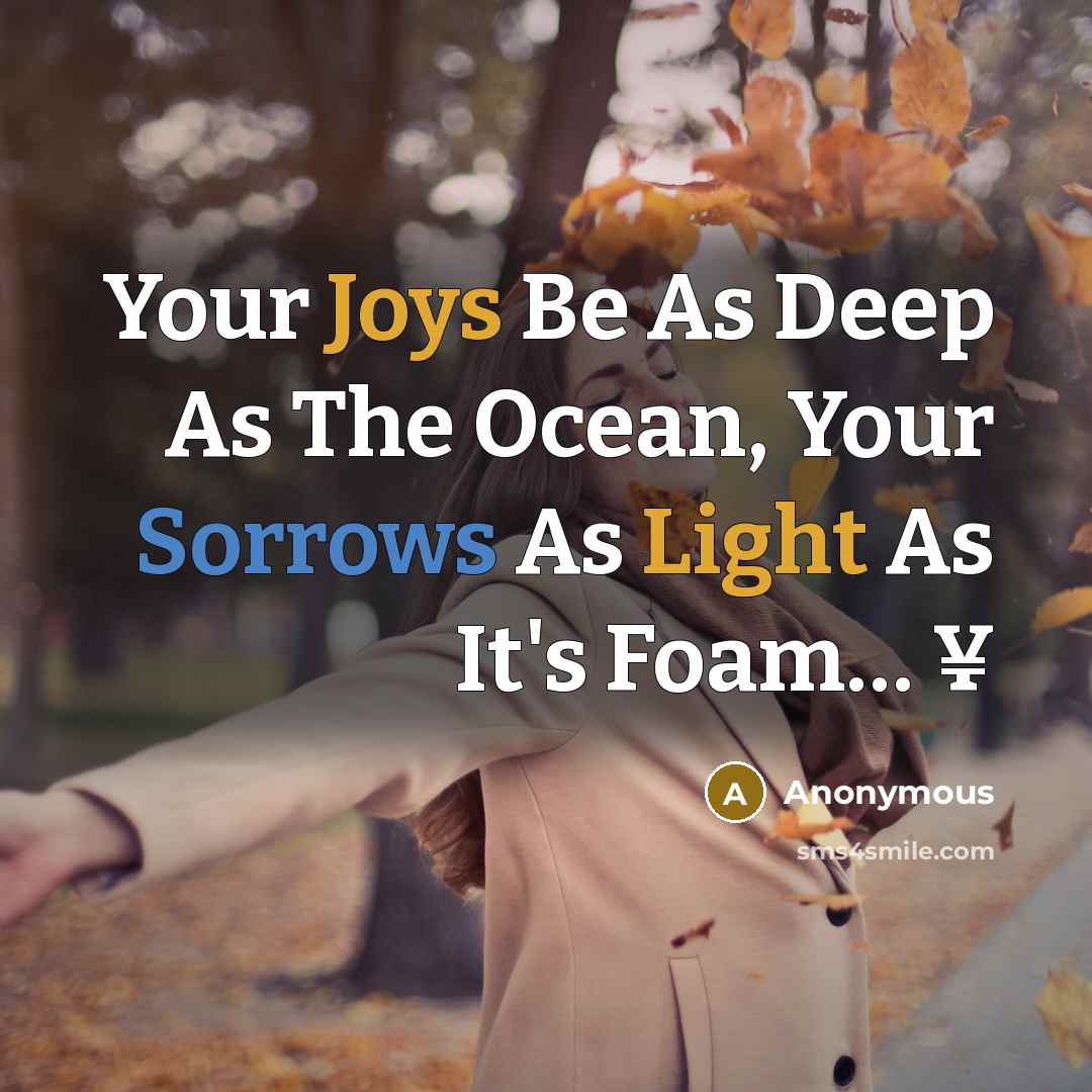 “Your Joys Be As Deep As The Ocean, Your Sorrows As Light As It's Foam… ¥” quote by Anonymous