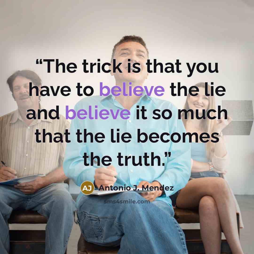 “The trick is that you have to believe the lie and believe it so much that the lie becomes the truth.” quote by Antonio J. Mendez