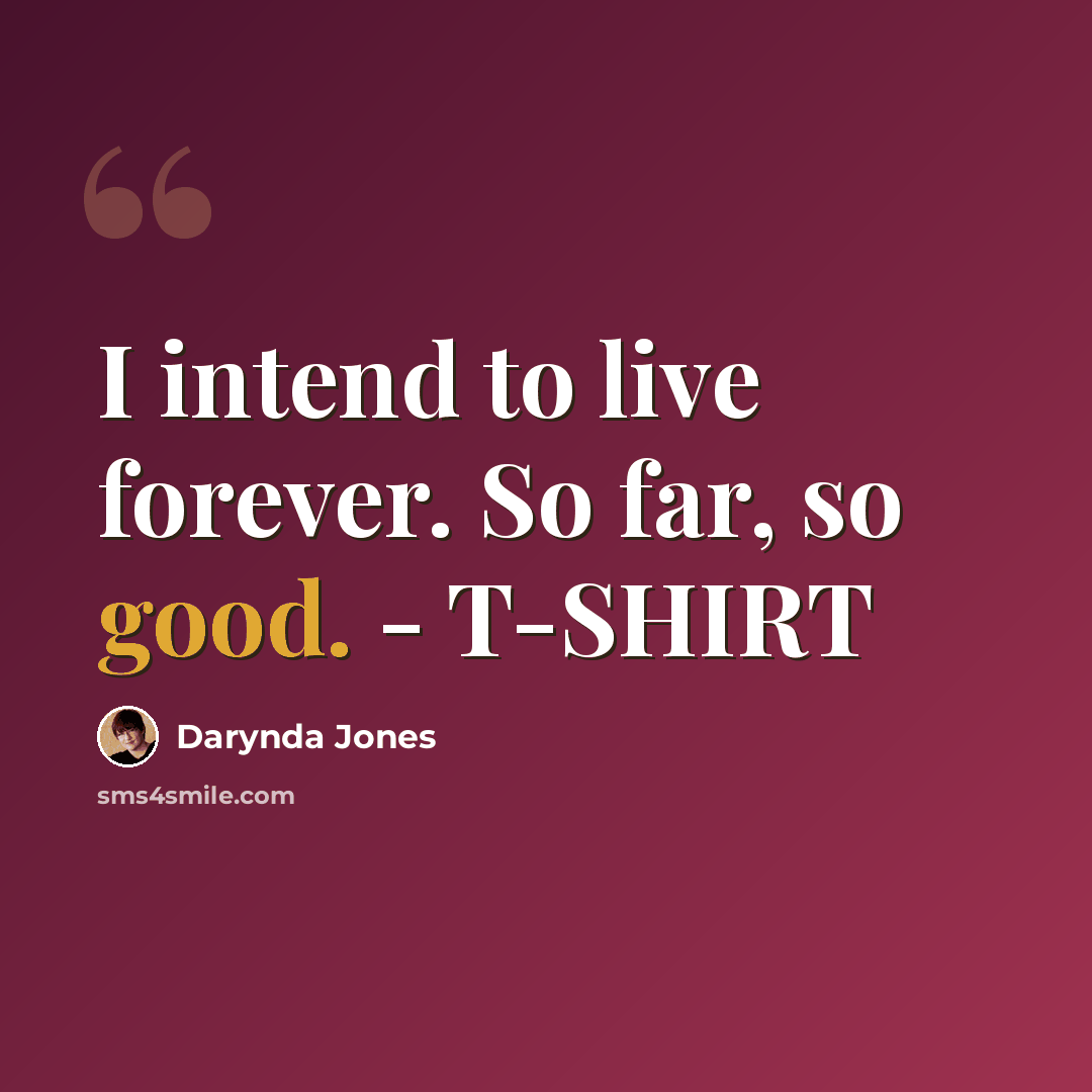 “I intend to live forever. So far, so good. - T-SHIRT” quote by Darynda Jones