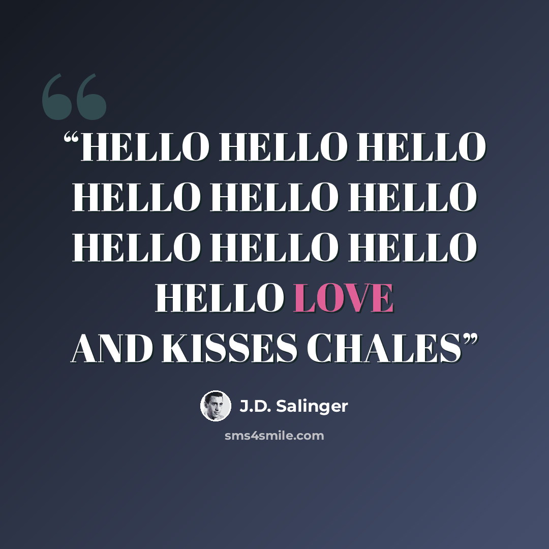 “HELLO HELLO HELLO HELLO HELLO HELLO HELLO HELLO HELLO HELLO LOVE AND KISSES CHALES” quote by J.D. Salinger