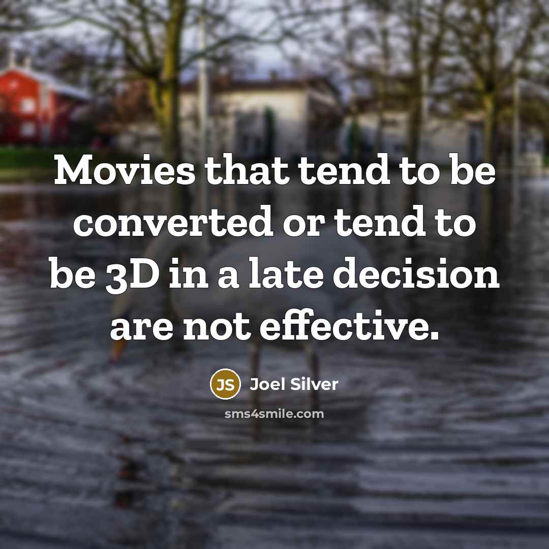 “Movies that tend to be converted or tend to be 3D in a late decision are not effective.” quote by Joel Silver