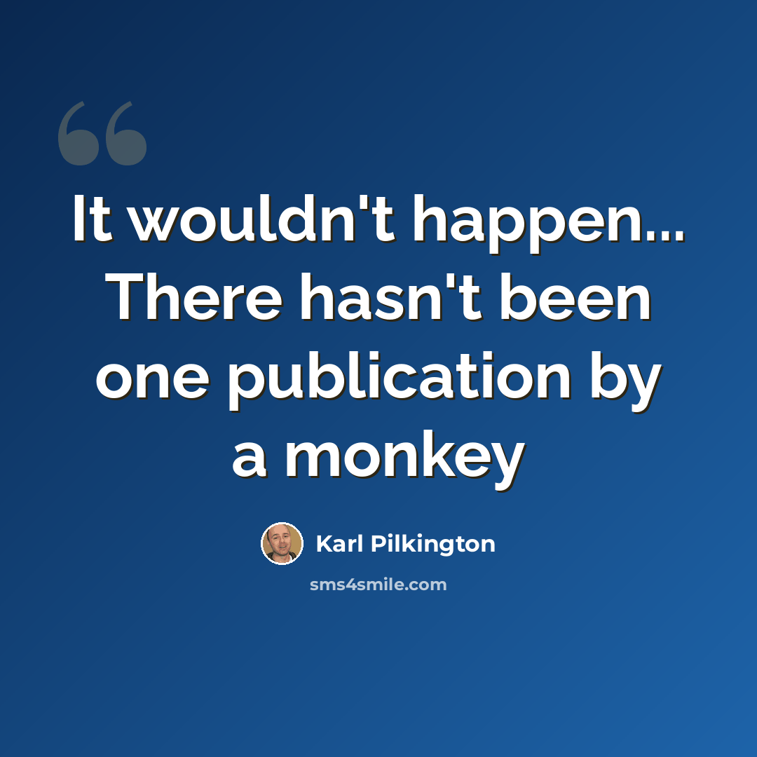 “It wouldn't happen... There hasn't been one publication by a monkey” quote by Karl Pilkington