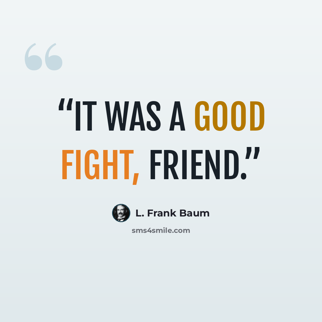 “It was a good fight, friend.” quote by L. Frank Baum