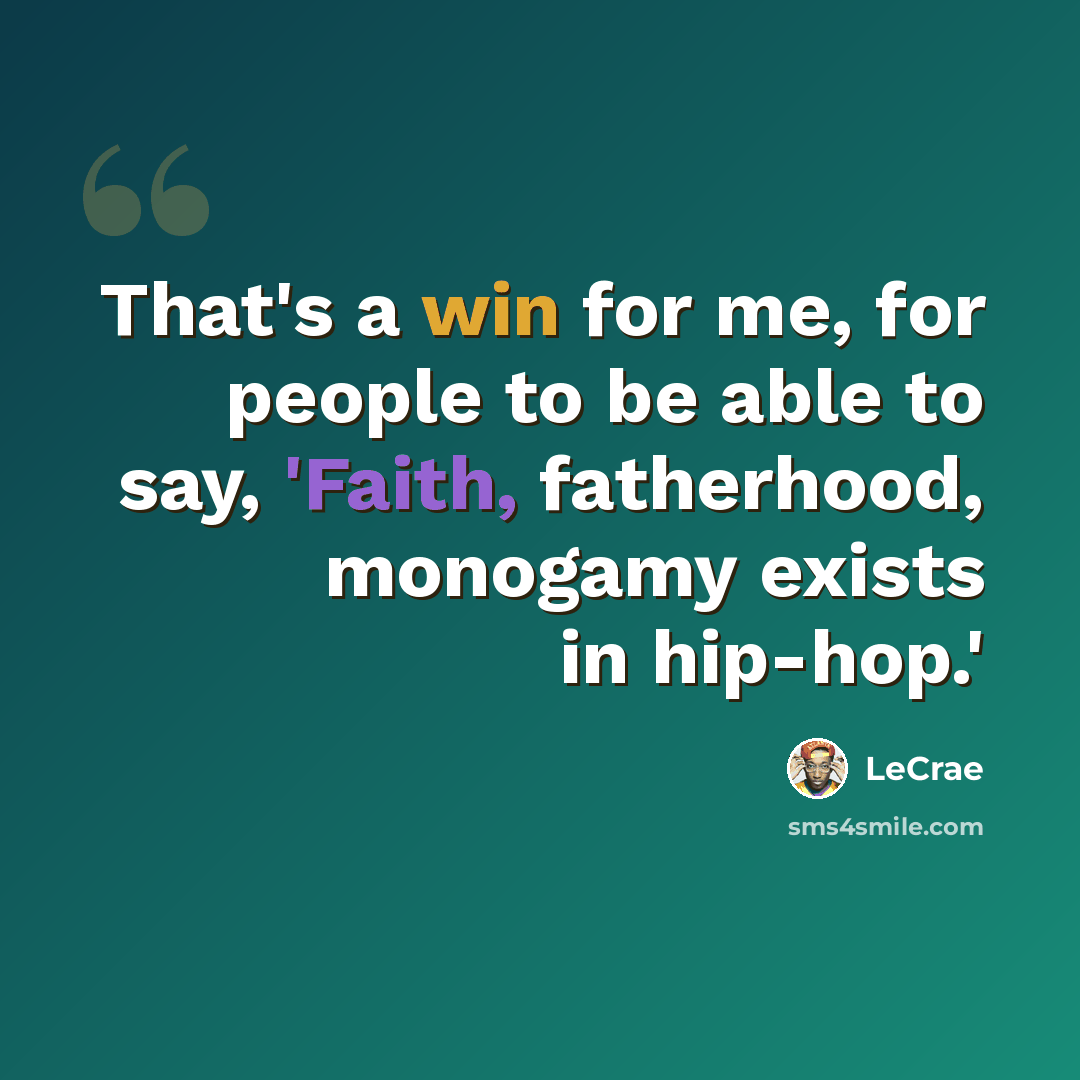 “That's a win for me, for people to be able to say, 'Faith, fatherhood, monogamy exists in hip-hop.'” quote by Lecrae