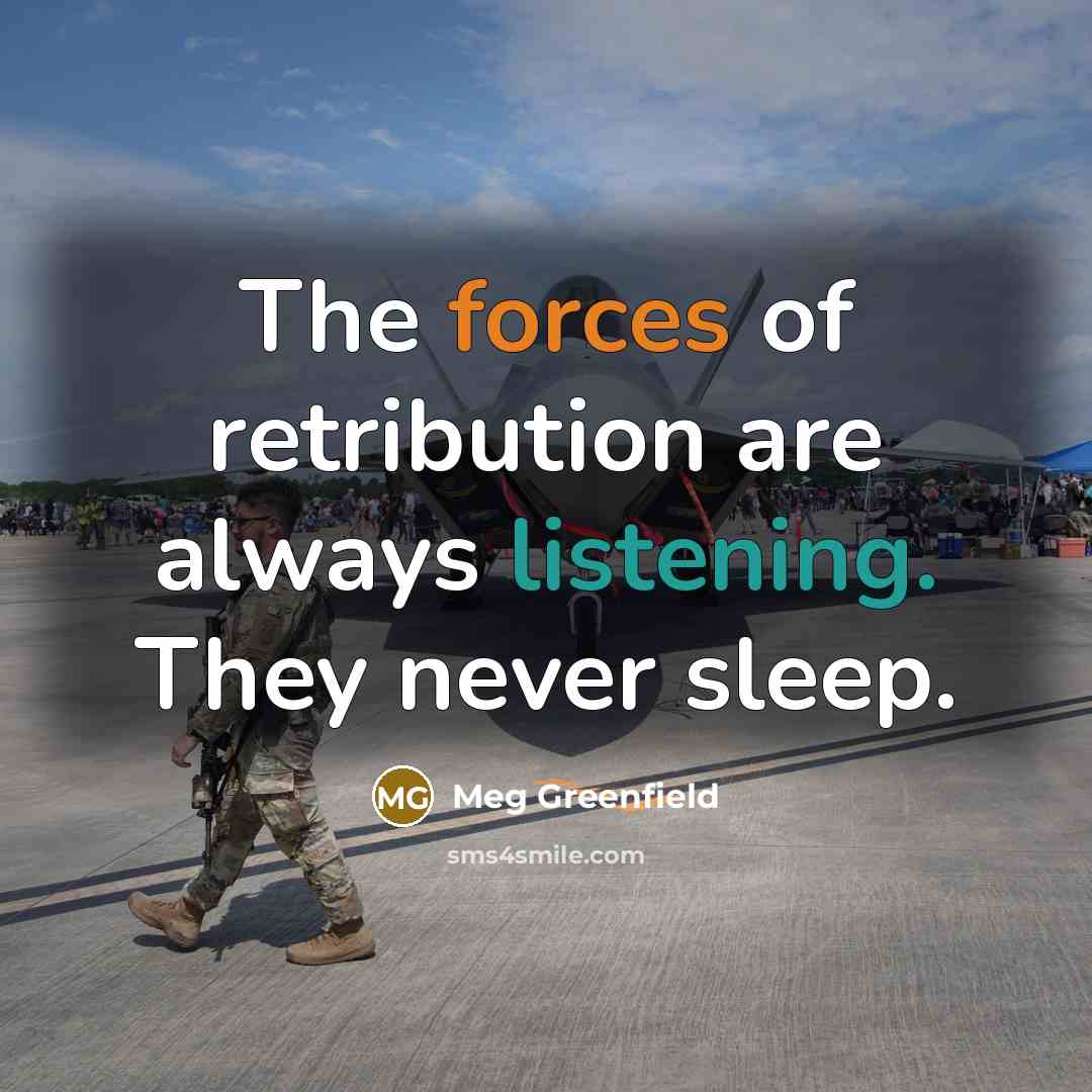 “The forces of retribution are always listening. They never sleep.” quote by Meg Greenfield