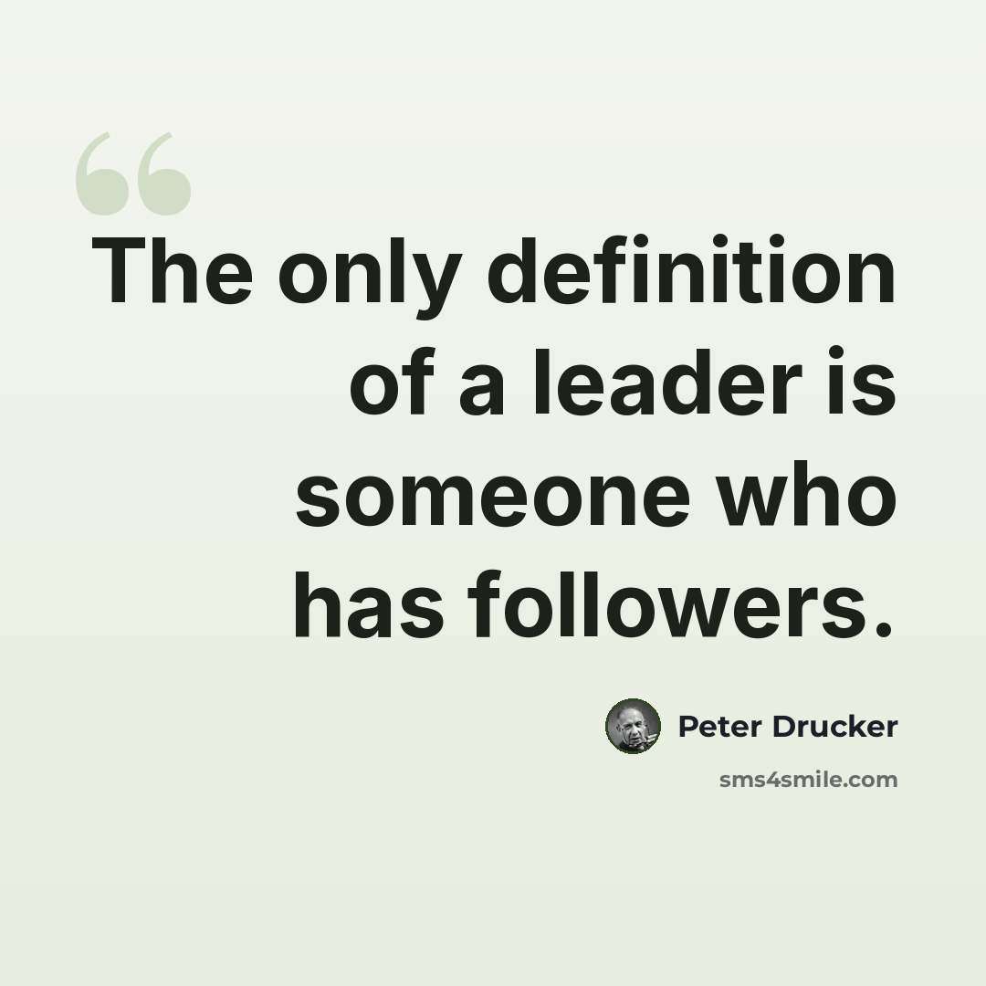 “The only definition of a leader is someone who has followers.” quote by Peter Drucker
