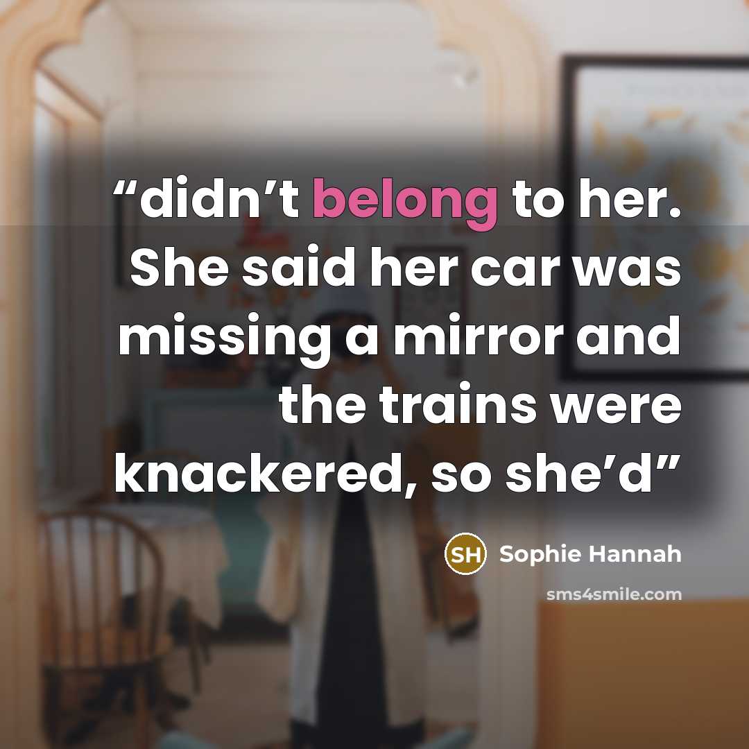 “didn’t belong to her. She said her car was missing a mirror and the trains were knackered, so she’d” quote by Sophie Hannah