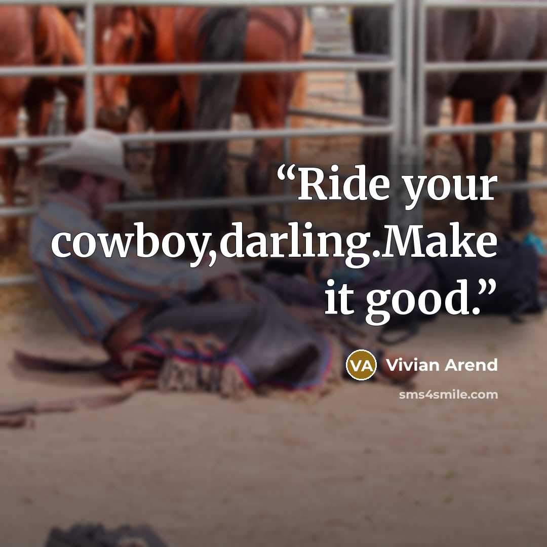 “Ride your cowboy,darling.Make it good.” quote by Vivian Arend