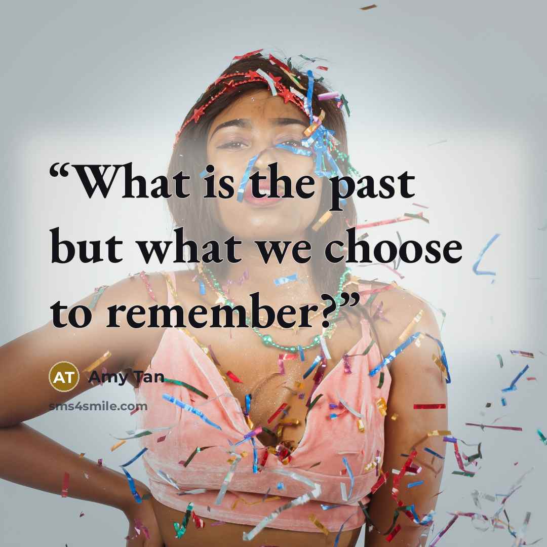 “What is the past but what we choose to remember?” quote by Amy Tan