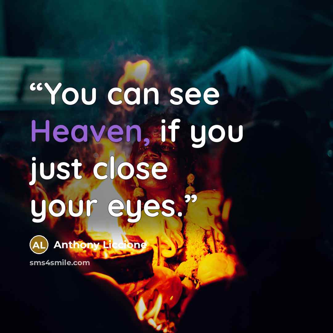 “You can see Heaven, if you just close your eyes.” quote by Anthony Liccione