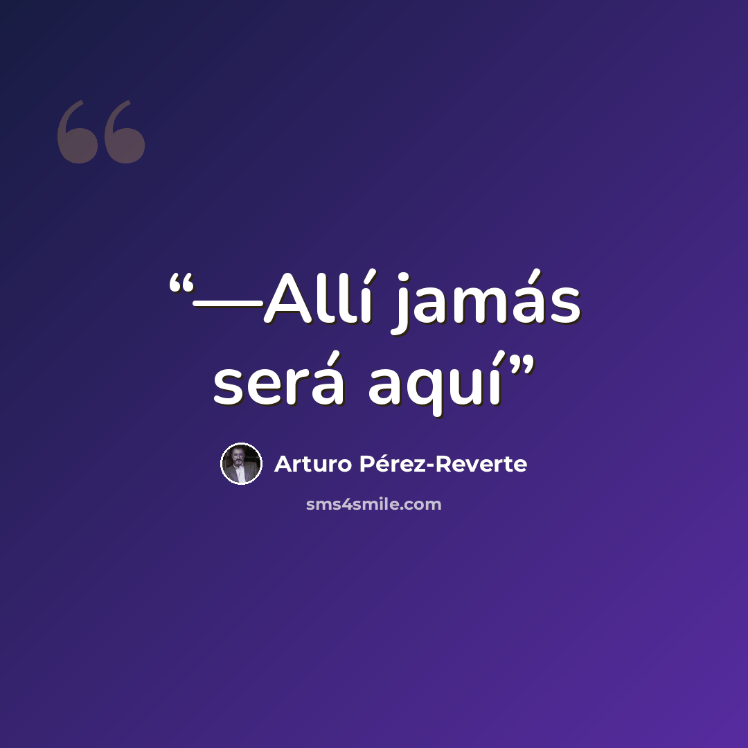 “—Allí jamás será aquí” quote by Arturo Pérez-Reverte