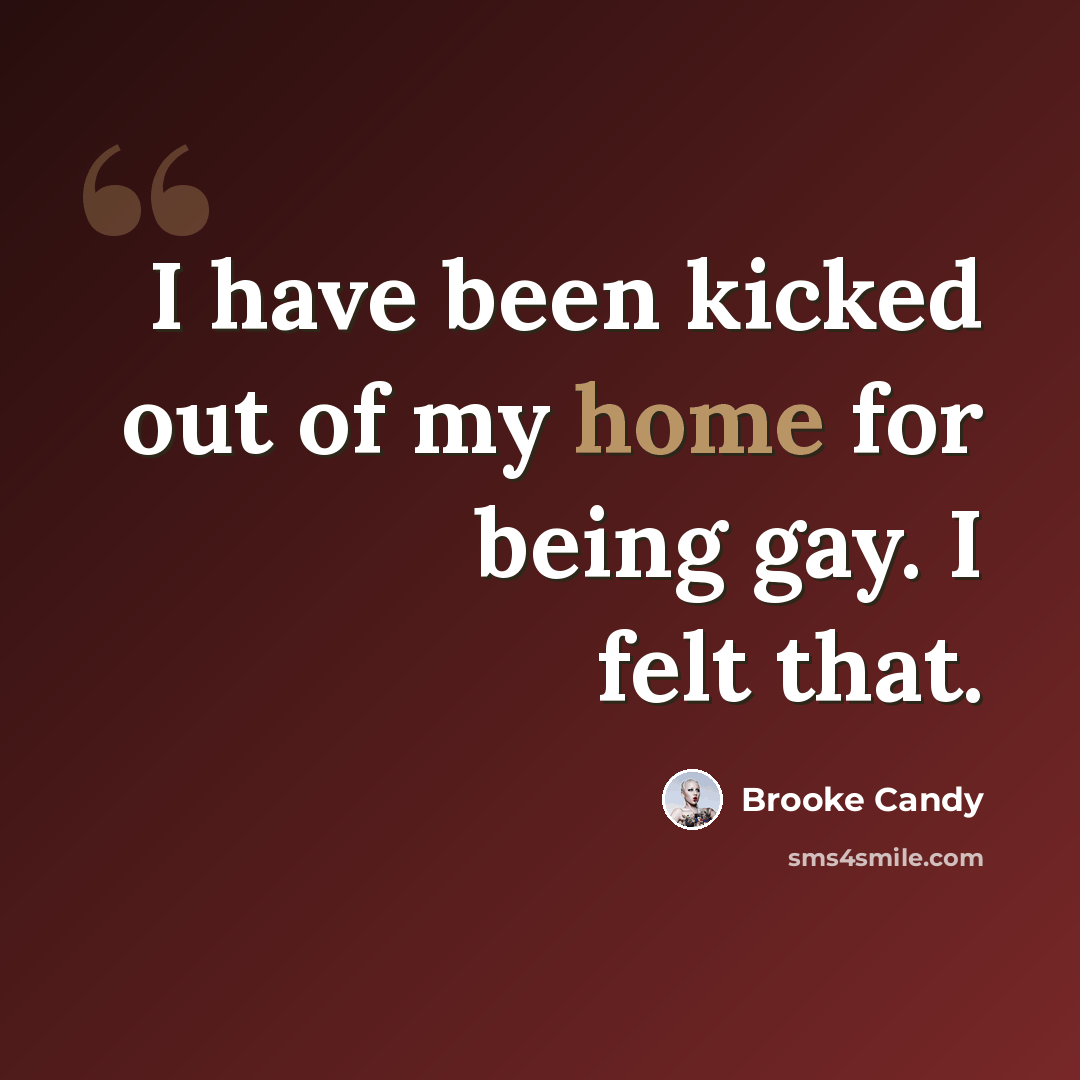 “I have been kicked out of my home for being gay. I felt that.” quote by Brooke Candy