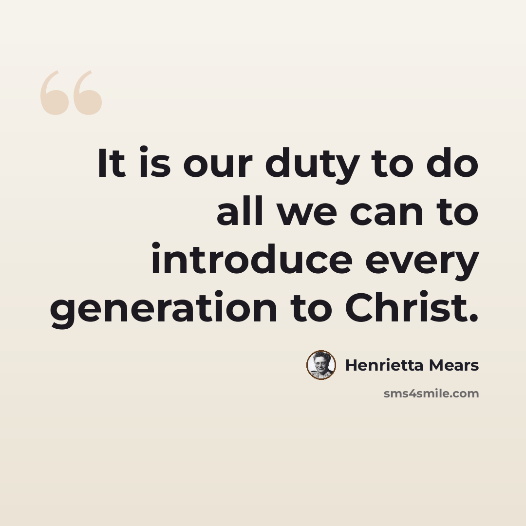 “It is our duty to do all we can to introduce every generation to Christ.” quote by Henrietta Mears