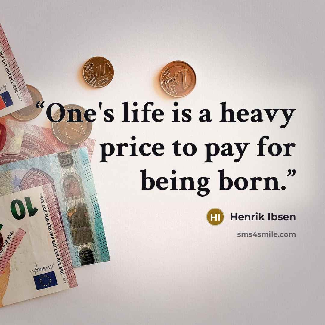 “One's life is a heavy price to pay for being born.” quote by Henrik Ibsen