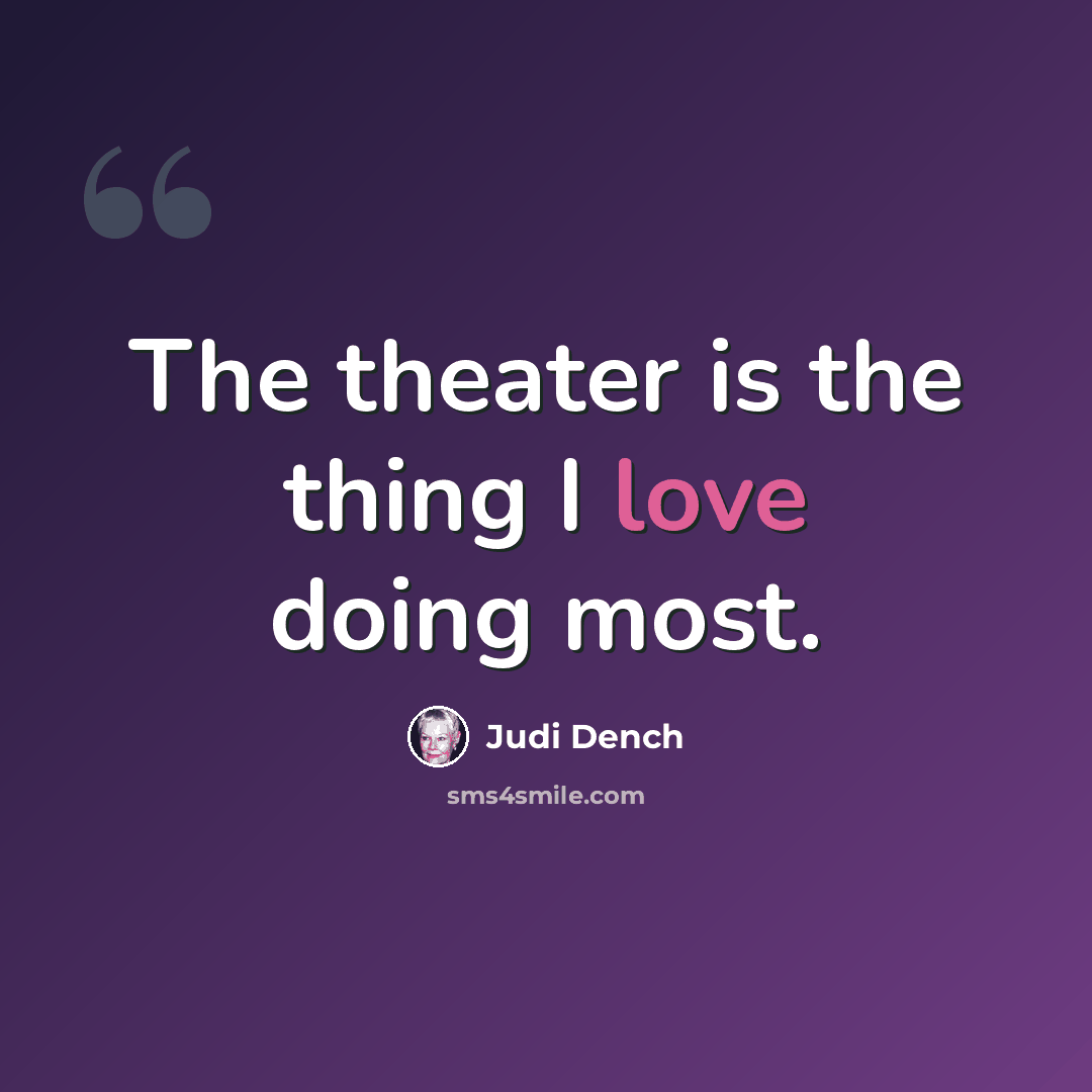 “The theater is the thing I love doing most.” quote by Judi Dench