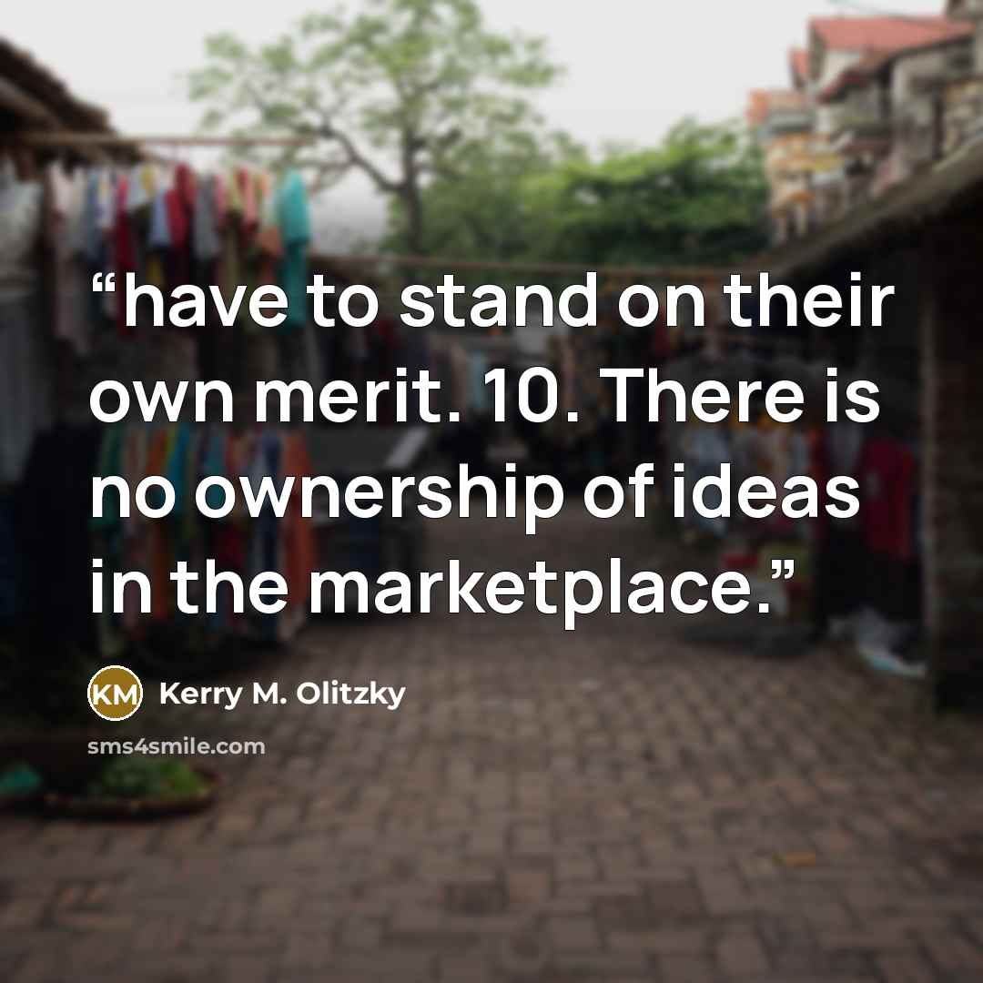 “have to stand on their own merit. 10. There is no ownership of ideas in the marketplace.” quote by Kerry M. Olitzky