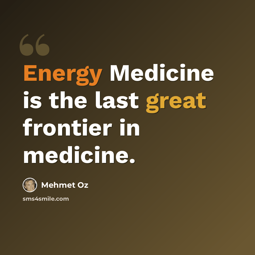 “Energy Medicine is the last great frontier in medicine.” quote by Mehmet Oz