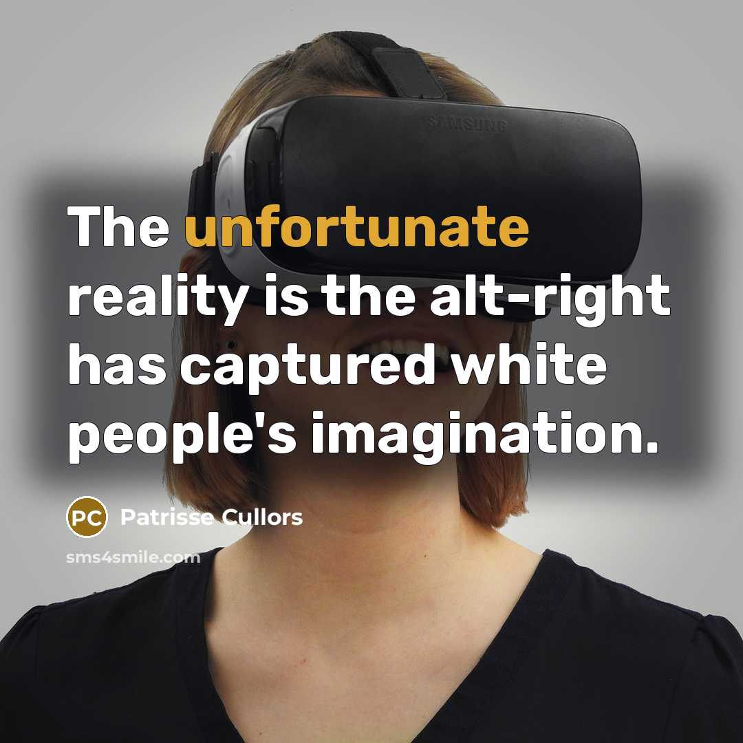 “The unfortunate reality is the alt-right has captured white people's imagination.” quote by Patrisse Cullors