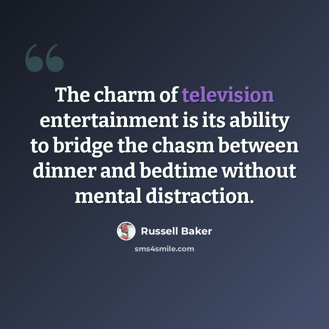“The charm of television entertainment is its ability to bridge the chasm between dinner and bedtime without mental distraction.” quote by Russell Baker