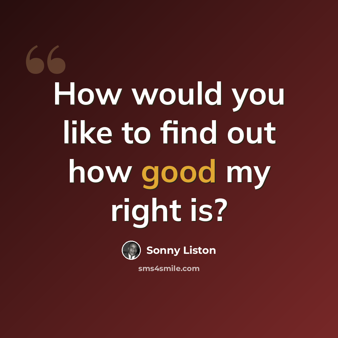 “How would you like to find out how good my right is?” quote by Sonny Liston