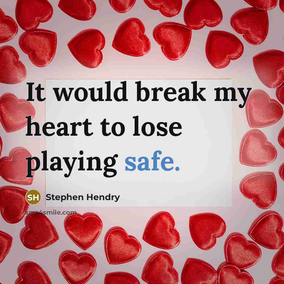 “It would break my heart to lose playing safe.” quote by Stephen Hendry