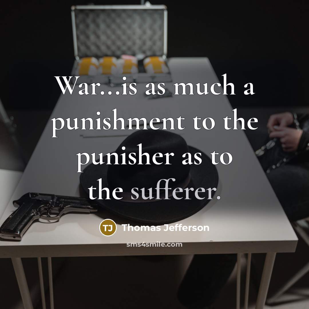 “War...is as much a punishment to the punisher as to the sufferer.” quote by Thomas Jefferson