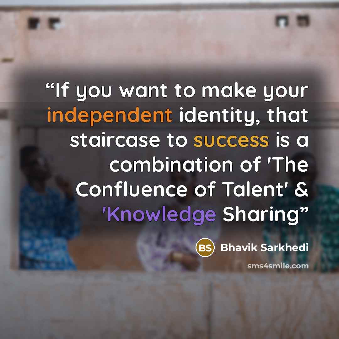 “If you want to make your independent identity, that staircase to success is a combination of 'The Confluence of Talent' & 'Knowledge Sharing” quote by Bhavik Sarkhedi