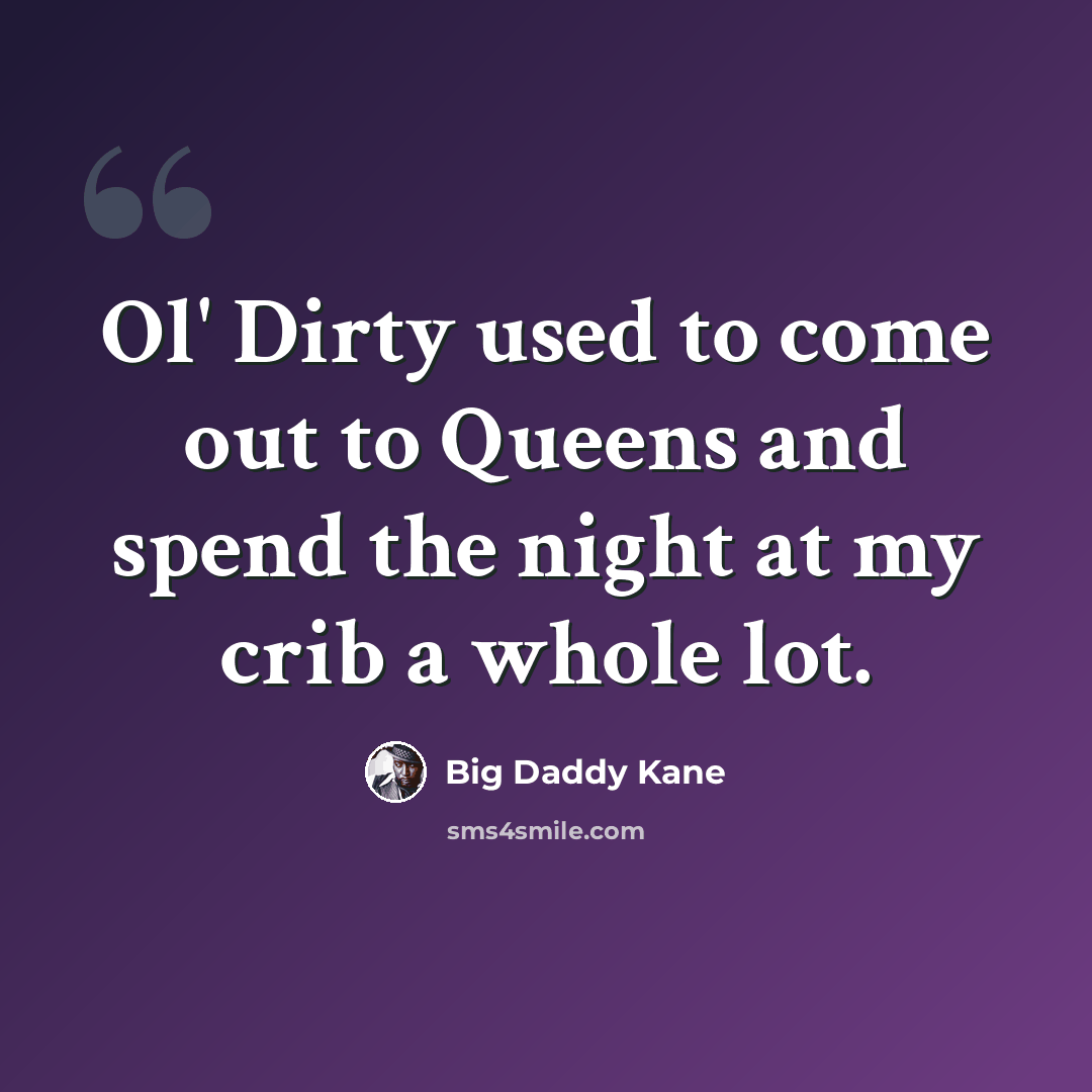 “Ol' Dirty used to come out to Queens and spend the night at my crib a whole lot.” quote by Big Daddy Kane