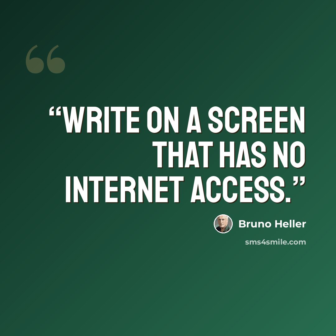 “Write on a screen that has no Internet access.” quote by Bruno Heller
