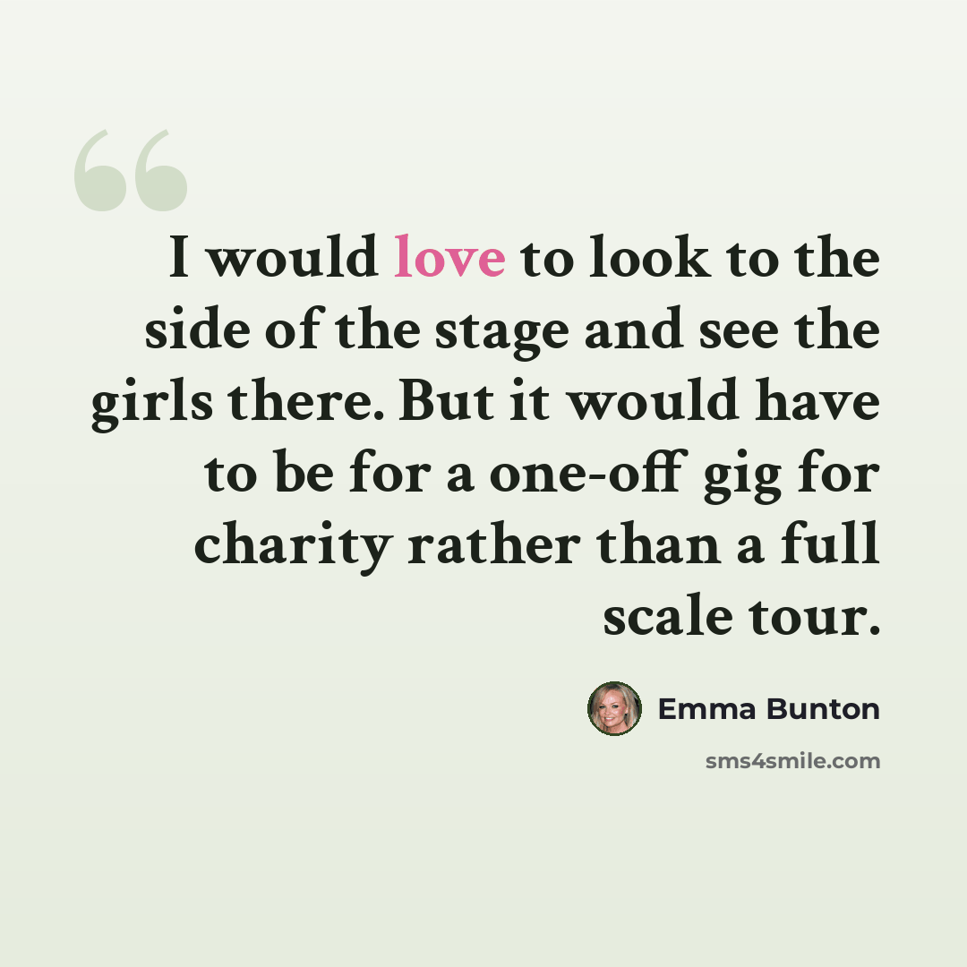 “I would love to look to the side of the stage and see the girls there. But it would have to be for a one-off gig for charity rather than a full scale tour.” quote by Emma Bunton